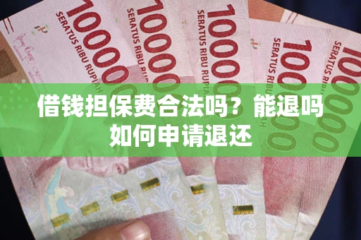 北京借钱担保费合法吗？能退吗如何申请退还