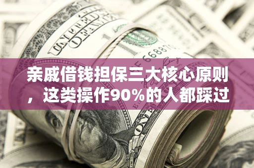 北京亲戚借钱担保三大核心原则，这类操作90%的人都踩过坑！附法院判决案例