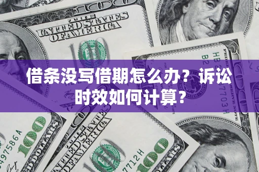 北京借条没写借期怎么办？诉讼时效如何计算？