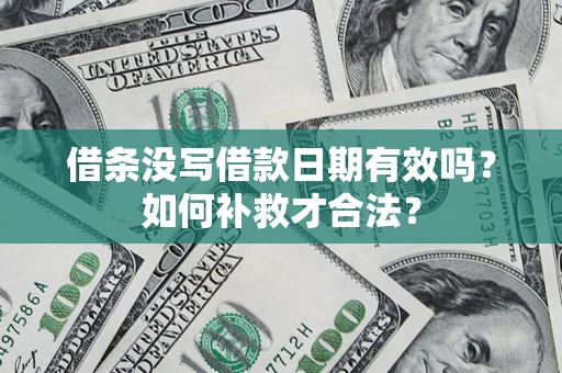 北京借条没写借款日期有效吗？如何补救才合法？