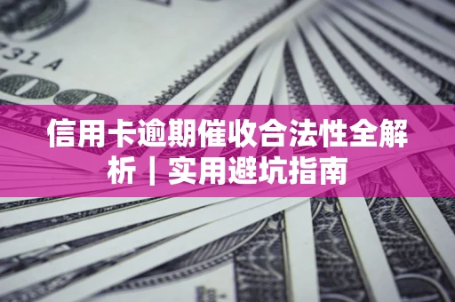 北京信用卡逾期催收合法性全解析｜实用避坑指南
